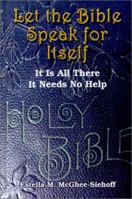 Let the Bible Speak for Itself: It is All There It Needs No Help 0759653283 Book Cover