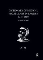 Dictionary of Medical Vocabulary in English, 1375-1550: Body Parts, Sicknesses, Instruments, and Medicinal Preparations 1041067674 Book Cover