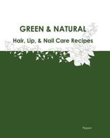 Green & Natural Hair, Lip, & Nail Care Recipes 1466367644 Book Cover