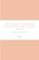 The Paranoia Is Legitimately Based On Real-Life, Credible Events (and I won't let it get to me) 1716042364 Book Cover