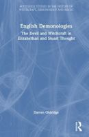 English Demonologies: The Devil and Witchcraft in Elizabethan and Stuart Thought (Routledge Studies in the History of Witchcraft, Demonology and Magic) 0367503662 Book Cover