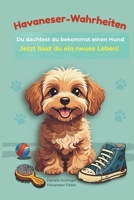 Havaneser-Wahrheiten: Du dachtest, du bekommst einen Hund. Jetzt hast du ein neues Leben! Ein humorvolles Geschenk-Buch für Havaneser-Fans (German Edition) B0GHDSKCMT Book Cover
