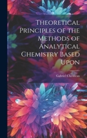 Theoretical Principles of the Methods of Analytical Chemistry Based Upon 1021961175 Book Cover