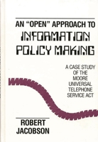 An "Open" Approach to Information Policy Making: A Case Study of the Moore Universal Telephone Service Act (Communication and Information Science) 0893912670 Book Cover