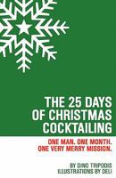 The 25 Days of Christmas Cocktailing: One Man. One Month. One Very Merry Mission. 1449573797 Book Cover