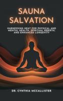 Sauna Salvation: Harnessing Heat for Physical and Mental Health, Spiritual Rebirth, and Enhanced Longevity 1941673023 Book Cover