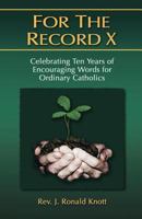 For the Record X: Celebrating Ten Years of Encouraging Words for Ordinary Catholics 0980002397 Book Cover