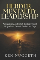 Herder-Mentality Leadership: Navigating Leadership, Empowerment, and Spiritual Growth in the Last Days B0GSV3X5MG Book Cover