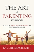 The Art of Parenting Workbook: Practical Exercises and Activities for Nurturing Families 0578816350 Book Cover