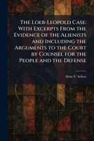 The Loeb-Leopold Case: With Excerpts From the Evidence of the Alienists and Including the Arguments to the Court by Counsel for the People and the Defense 1025812611 Book Cover