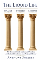 The Liquid Life: The Boomer's Guide to Financial Freedom, Intellectual Stimulation, and Purposeful Travel B0HGZPY9R1 Book Cover