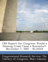 Crs Report for Congress: Would a Housing Crash Cause a Recession?: November 7, 2007 - Rl34244 129424731X Book Cover