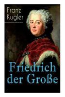 Friedrich Der Groe (Vollstndige Biografie) 8027310857 Book Cover