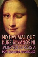 No Hay Mal Que Dure 100 Anos Ni Mujer Que Lo Resista: There Is No Ill That Lasts 100 Years Nor Woman Who Resists It 9700507564 Book Cover