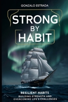 Strong by Habit: Building Resilience and Overcoming Life's Challenges B0H2VPRQD1 Book Cover
