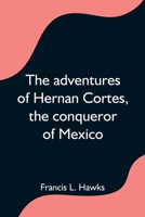 The adventures of Hernan Cortes, the conqueror of Mexico 9354754082 Book Cover