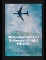 Disappearance of Malaysian Flight MH370: The Vanishing of Flight MH370: The True Story of the Hunt for the Missing flight, The Truth Behind The Loss of Flight 370 B0CVX6645T Book Cover