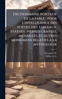 Dictionnaire portatif de la fable: pour l'intelligence des poètes, des tableaux, statues, pierres gravÃ(c)es, mÃ(c)dailles, et autres monumens relatifs Ã la mythologie (French Edition) 1024193535 Book Cover