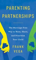 Parenting Partnerships: The Marriage-Free Way to Have, Share, and Prioritize Your Child 1957048700 Book Cover