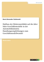 Einfluss der Elektromobilit�t auf die After Sales Gesch�ftsmodelle in der Automobilindustrie. Handlungsempfehlungen zum Gesch�ftsmodellwandel 3346642623 Book Cover