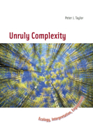 Unruly Complexity: Ecology, Interpretation, Engagement 0226790363 Book Cover