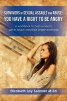 Survivors of Sexual Assault and Abuse: You Have a Right to be Angry: A workbook to help survivors get in touch with their anger and heal 1475106971 Book Cover