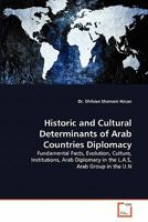 Historic and Cultural Determinants of Arab Countries Diplomacy: Fundamental Facts, Evolution, Culture, Institutions, Arab Diplomacy in the L.A.S, Arab Group in the U.N 3639336518 Book Cover