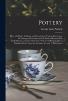 Pottery; how it is Made, its Shape and Decoration; Practical Instructions for Painting on Porcelain and all Kinds of Pottery With Vitrifiable and ... Upon the Ceramic art, and 42 Illustrations 1017466068 Book Cover