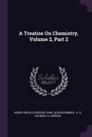 A Treatise On Chemistry, Volume 2, part 2 1144785545 Book Cover