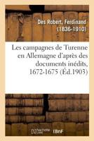 Les campagnes de Turenne en Allemagne d'après des documents inédits, 1672-1675 2329018428 Book Cover