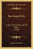 The gang of six; a story of the boy life of to-day 0548688532 Book Cover