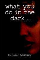 what you do in the dark: a novel by Deborah Marbury 0759697019 Book Cover