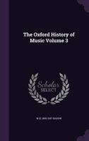 The Oxford History of Music; Volume 3 1356129366 Book Cover