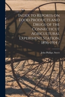 Index to Reports on Food Products and Drugs of the Connecticut Agricultural Experiment Station, 1896-1914 / 1014495830 Book Cover