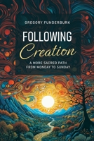 Following Creation: A More Sacred Path from Monday to Sunday 1641734736 Book Cover