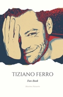 Tiziano Ferro Fan-Book: Exploring the Musical and Personal Universe of the International Icon B0CP6Q4BPW Book Cover