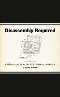 Disassembly Required: A Field Guide to Actually Existing Capitalism 1849351260 Book Cover
