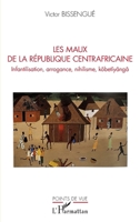 Les maux de La République Centrafricaine: Infantilisation, arrogance, nihilisme, kôbetîyângâ (Points de Vue) (French Edition) 2343233535 Book Cover