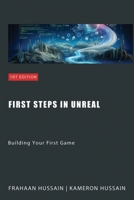 First Steps in Unreal: Building Your First Game (Mastering Unreal Engine: From Novice to Pro) B0CPM1LLW2 Book Cover
