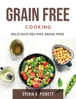 Grain Free Cooking: Delicious Recipes Grain Free 1803797444 Book Cover