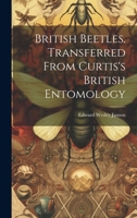British Beetles. Transferred From Curtis's British Entomology 3337144047 Book Cover