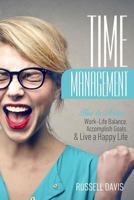 Time Management: How to Achieve Work-Life Balance, Accomplish Goals, and Live a Happy Life 1545221316 Book Cover