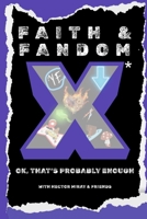 Faith & Fandom X: Ok, That's Probably Enough B0F8JHFLRP Book Cover