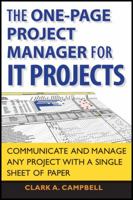 The One Page Project Manager for IT Projects: Communicate and Manage Any Project With A Single Sheet of Paper