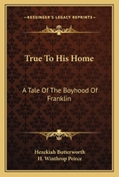 True to His Home; a Tale of the Boyhood of Franklin 1500278718 Book Cover