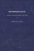 Notorious Facts: Publicity in Romantic England, 1780–1830 1644531097 Book Cover