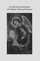 An Advanced Catechism of Catholic Faith and Practice: Based on the Third Plenary Council Catechism for Use in the Higher Grades in Catholic Schools 1534600965 Book Cover