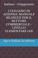 Italiano - Giapponese L'ITALIANO IN AZIENDA: MANUALE BILINGUE PER IL SETTORE COMMERCIALE - LIVELLO ELEMENTARE (A2) (???????????:??????????????????) (Italian Edition) B0FQD6PT7V Book Cover