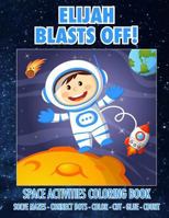 Elijah Blasts Off! Space Activities Coloring Book: Solve Mazes - Connect Dots - Color - Cut - Glue - Count 1719121494 Book Cover