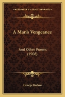 A Man’s Vengeance: And Other Poems 116643219X Book Cover
